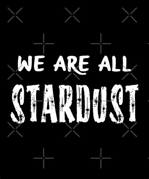 We Are All Stardust Inspirational Universe Life Quote By