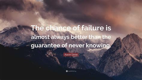 Aaron Levie Quote The Chance Of Failure Is Almost Always Better Than