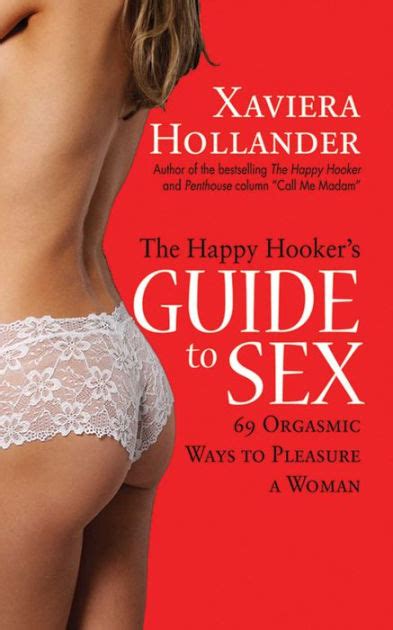 The Happy Hookers Guide To Sex 69 Orgasmic Ways To Pleasure A Woman