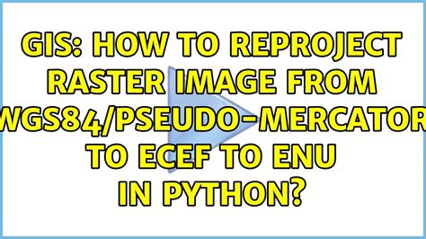 Gis How To Reproject Raster Image From Wgs Pseudo Mercator To Ecef