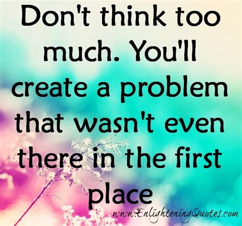 A Quote On The Subject Of An Image That Says Dont Think Too Much You