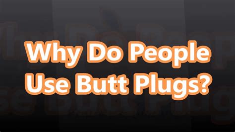 Why Do People Use Butt Plugs How Do You Use A Butt Plug For Anal Play