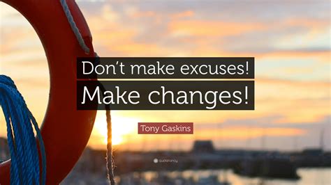 Tony Gaskins Quote Dont Make Excuses Make Changes
