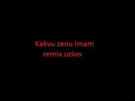 Kakvu Zenu Imam Remix Uzivo Youtube