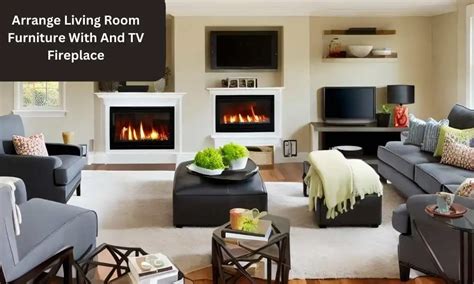 How To Arrange Living Room Furniture With And Tv Fireplace