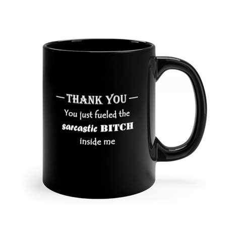 Thank You You Just Fueled The Sarcastic Bitch Inside Me Funny Etsy