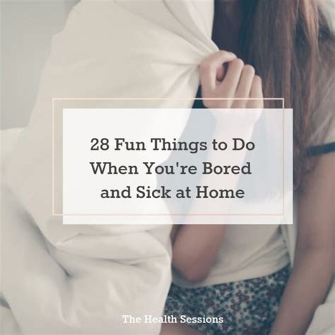 28 Fun Things To Do When You Re Bored And Sick At Home The Health Sessions