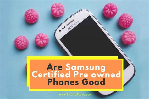 Are Samsung Certified Pre Owned Phones Good The Truth