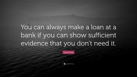 Evan Esar Quote You Can Always Make A Loan At A Bank If You Can Show
