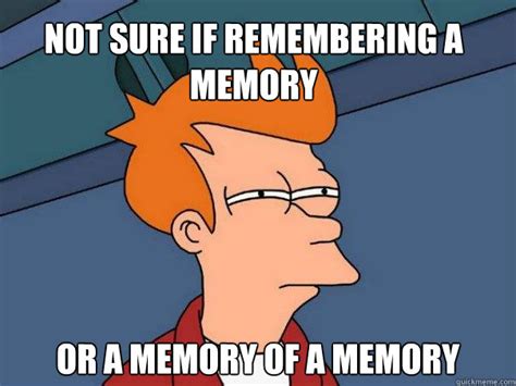 Not Sure If Remembering A Memory Or A Memory Of A Memory Futurama Fry Quickmeme