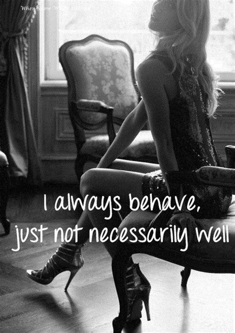 I Always Behave Just Not Necessarily Well Picture Quotes