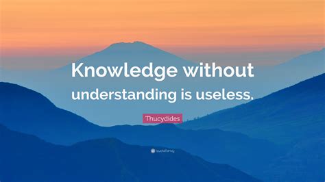 Thucydides Quote “knowledge Without Understanding Is Useless”