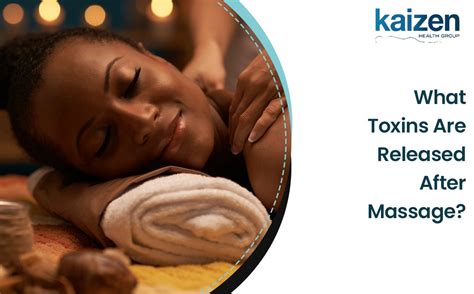 What Toxins Are Released After Massage Kaizen Health Group