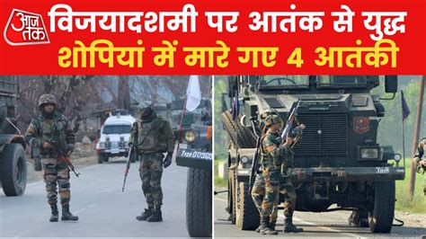 Jammu And Kashmir जम्मू कश्मीर के शोपियां में आतंकियों से मुठभेड़ 4 आतंकी ढेर Encounters