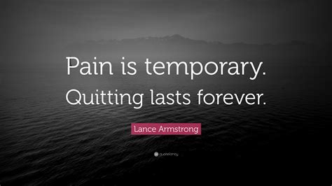 We did not find results for: Lance Armstrong Quote: "Pain is temporary. Quitting lasts ...