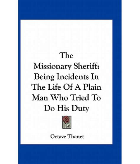 The Missionary Sheriff Being Incidents In The Life Of A Plain Man Who