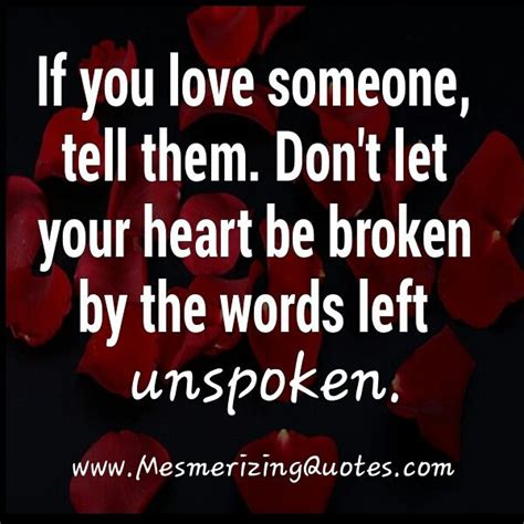 You may feel angry or hurt if someone who's close to you didn't share the news of a cancer diagnosis with you right away. Tell Someone You Love Them Quotes. QuotesGram