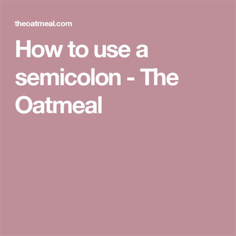 This lesson will be quick, easy, and solve your semicolon woes. How to use a semicolon - The Oatmeal | Semicolon, Oatmeal ...