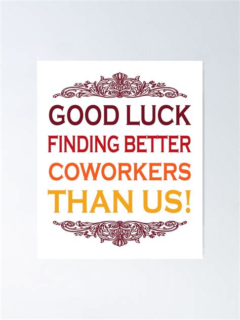 Good Luck Finding Better Coworkers Than Us Poster By Sofisho Redbubble