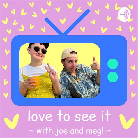Love To See It Podcast Joe And Meg Listen Notes