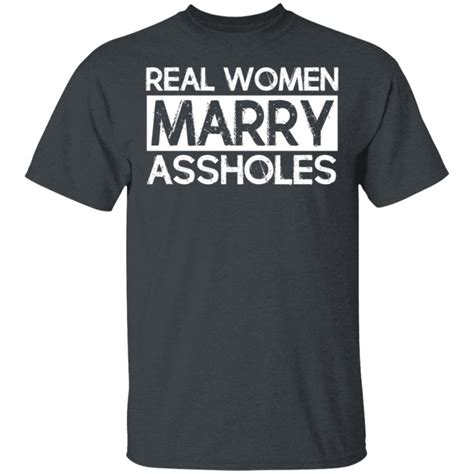 Real Women Marry Assholes T Shirts Hoodies Long Sleeve