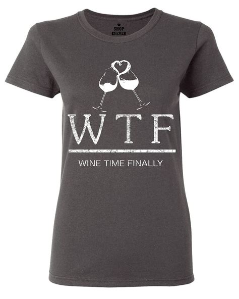 WTF Drinking Women S T Shirt Wine Time Finally Funny Wine Lovers Shirts