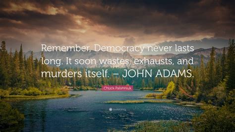 Chuck Palahniuk Quote Remember Democracy Never Lasts Long It Soon