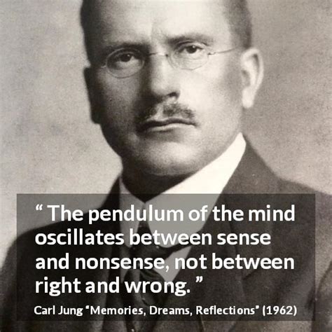 carl jung “the pendulum of the mind oscillates between sense ”