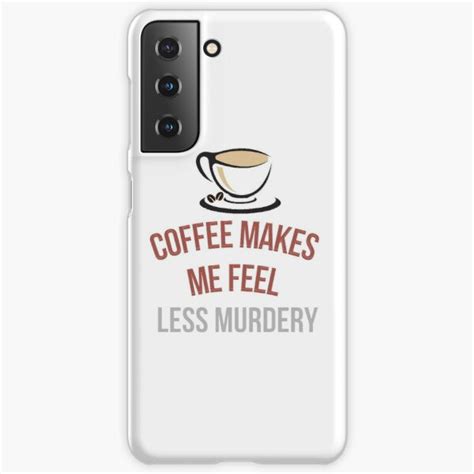 Coffee Makes Me Feel Less Murdery By Akabeer321 Redbubble Samsung