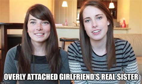 Overly Attached Girlfriend Sister Not Really Imgflip