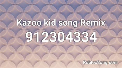 Kazoo Kid Song Remix Roblox Id Roblox Music Codes