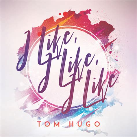 I Like I Like I Like Song By Tom Hugo Spotify