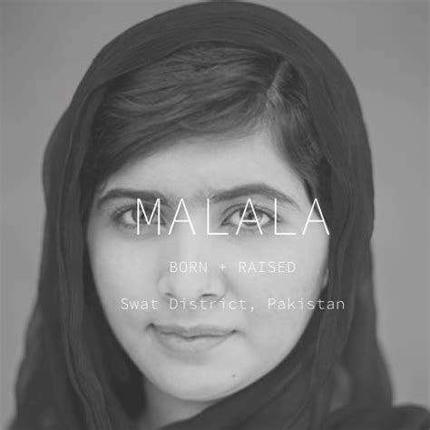Malala yousafzai born on 12 july 1997 in mingora swat district. BORN + RAISED in Swat District, Pakistan Malala Yousafzai / Activist for female education ...