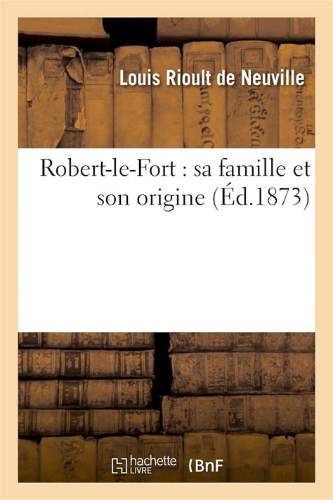 Robert Le Fort Sa Famille Et Son Origine Histoire