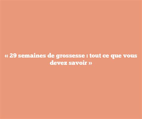 29 Semaines De Grossesse Tout Ce Que Vous Devez Savoir Baby Confort