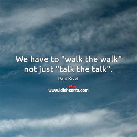 We Have To Walk The Walk Not Just Talk The Talk Walking Quotes