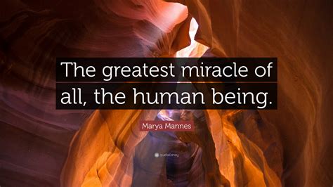 Marya Mannes Quote The Greatest Miracle Of All The Human Being