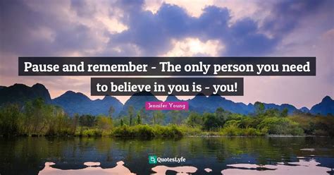 Pause And Remember The Only Person You Need To Believe In You Is Y