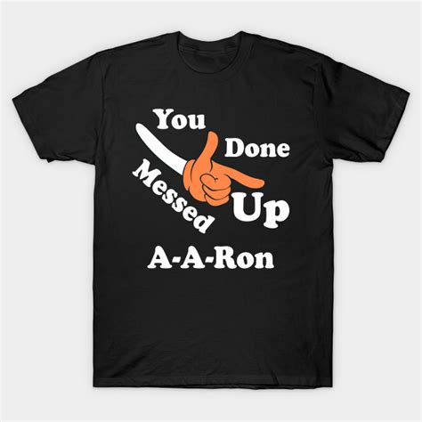 You Done Messed Up A A Ron Funny T Shirt Funny School 2019 T