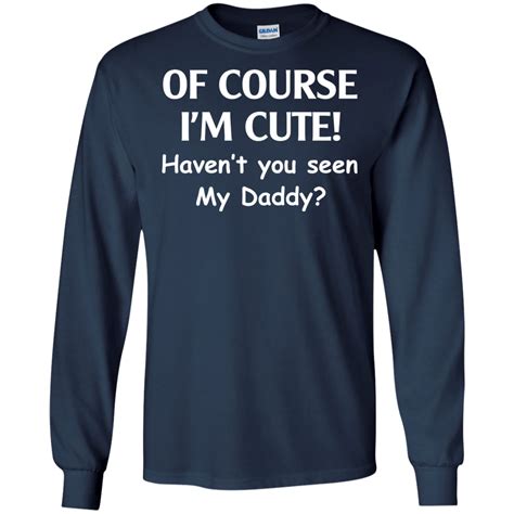 Of Course I M Cute Haven T You Seen My Daddy T Shirt Teedragons