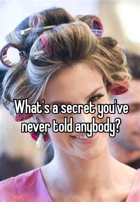 What S A Secret You Ve Never Told Anybody