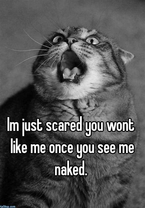 im just scared you wont like me once you see me naked