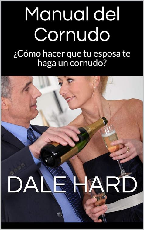 Manual Del Cornudo ¿cómo Hacer Que Tu Esposa Te Haga Un Cornudo Spanish Edition Ebook Hard