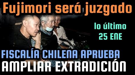 Fujimori AmpliaciÓn De ExtradiciÓn Por FiscalÍa Chilena Informa ProcuradurÍa Del PerÚ 25 Ene
