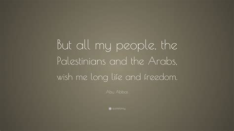 Abu Abbas Quote But All My People The Palestinians And The Arabs