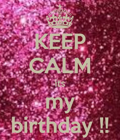 Bday Ideas Its My Birthday Keep Calm Quotes Calm Quotes