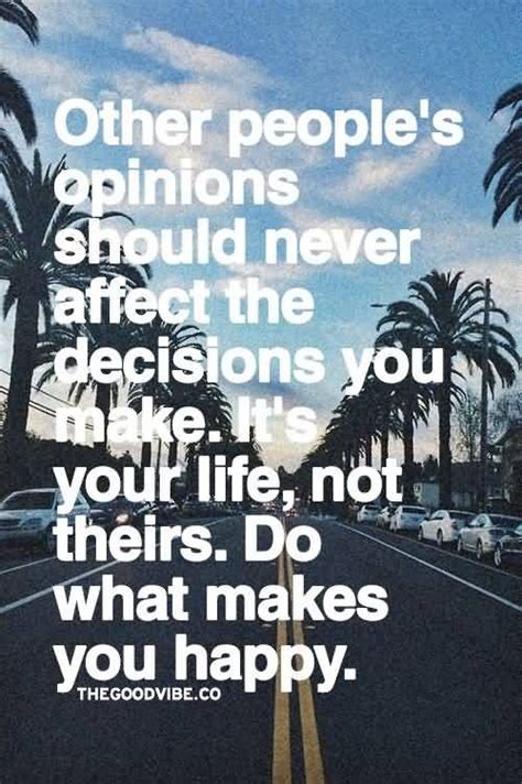 Other Peoples Opinions Should Never Affect The Decisions You Make It