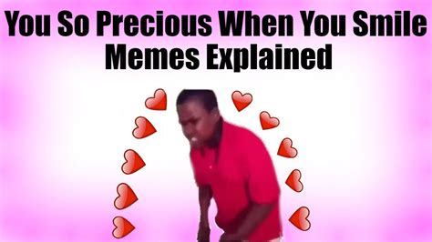 You So Precious When You Smile Memes Explained Youtube