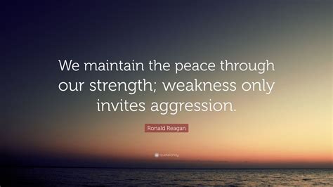 Ronald Reagan Quote We Maintain The Peace Through Our Strength