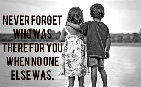 Never Forget Who Was There For You When No One Else Love And Sayings